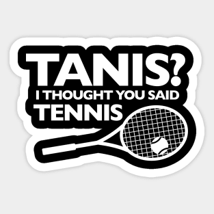 I THOUGHT YOU SAID TENNIS Sticker